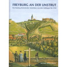 Freyburg an der Unstrut – Ein Katalog historischer Ansichten von den Anfängen bis 1950.